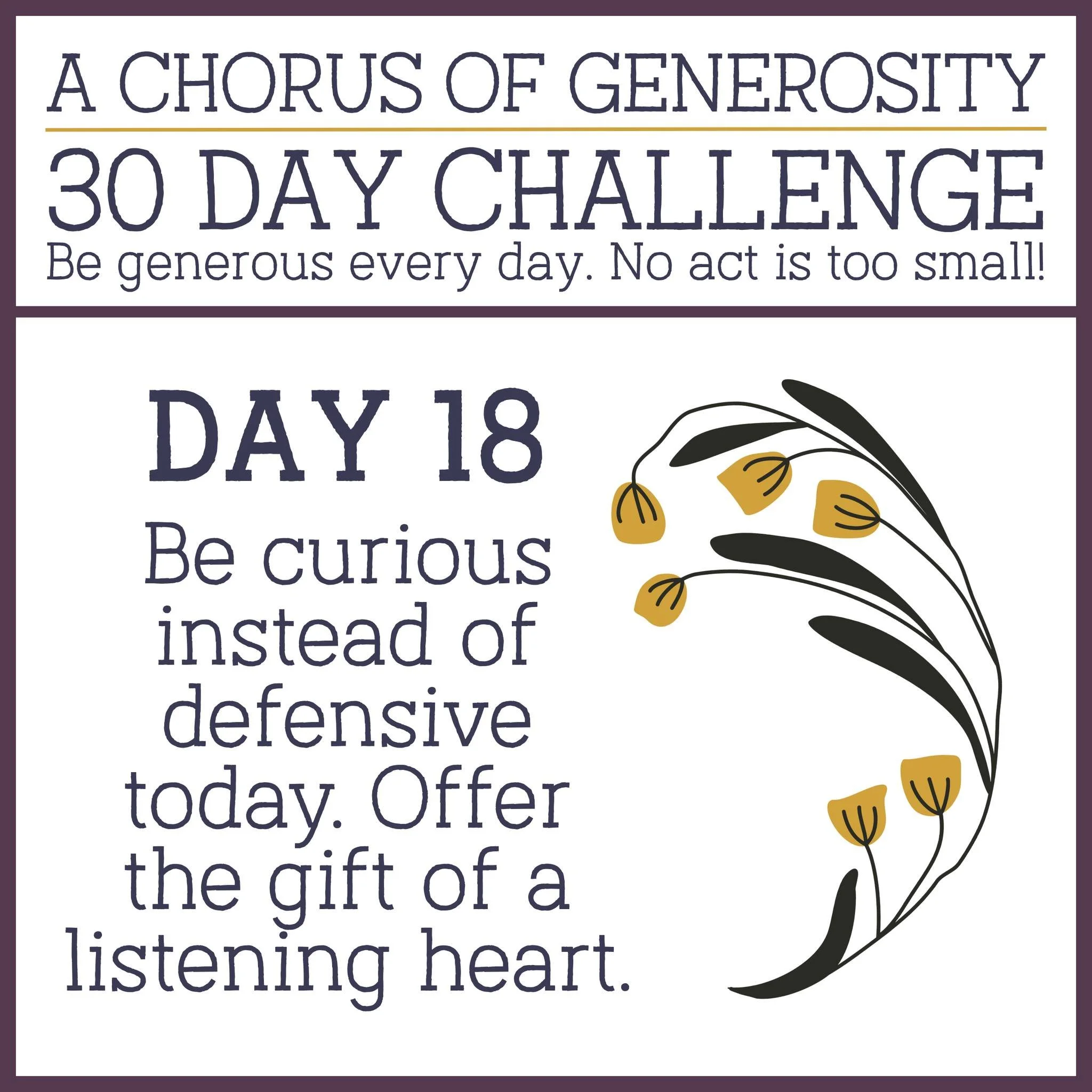 DAY 18: Be curious instead of defensive today. Offer the gift of a listening heart.
🎵🎵🎵
#AChorusOfGenerosity #30DayChallenge #Stewardship2025