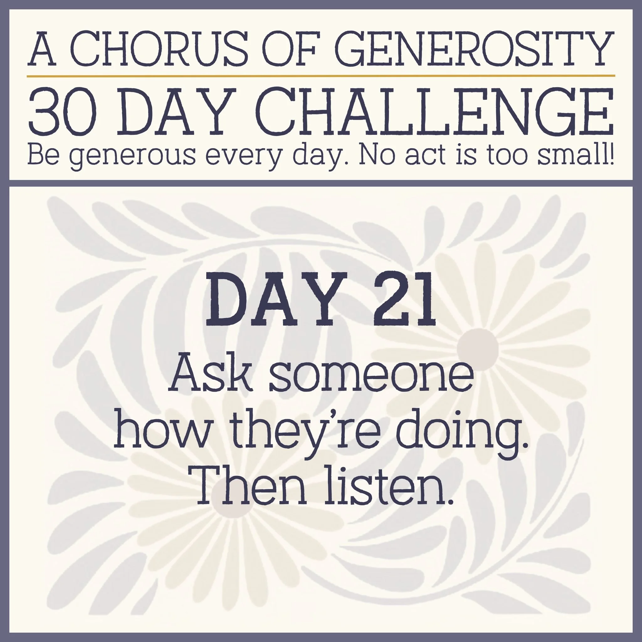 DAY 21: Ask someone how they're doing. Then listen.
🎵🎵🎵
#AChorusOfGenerosity #30DayChallenge #Stewardship2025