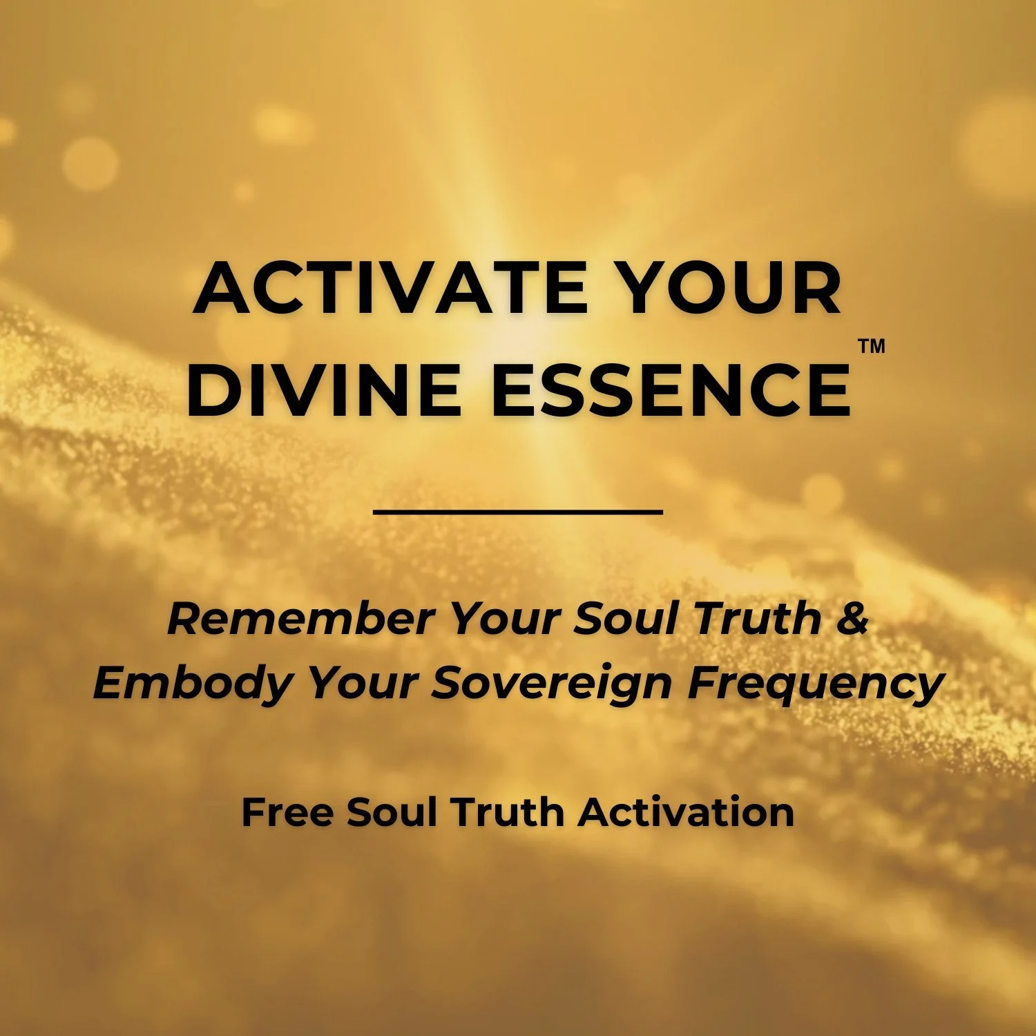 Activate Your Divine Essence — free Soul Truth Activation to remember your Soul Truth and embody your Sovereign Frequency