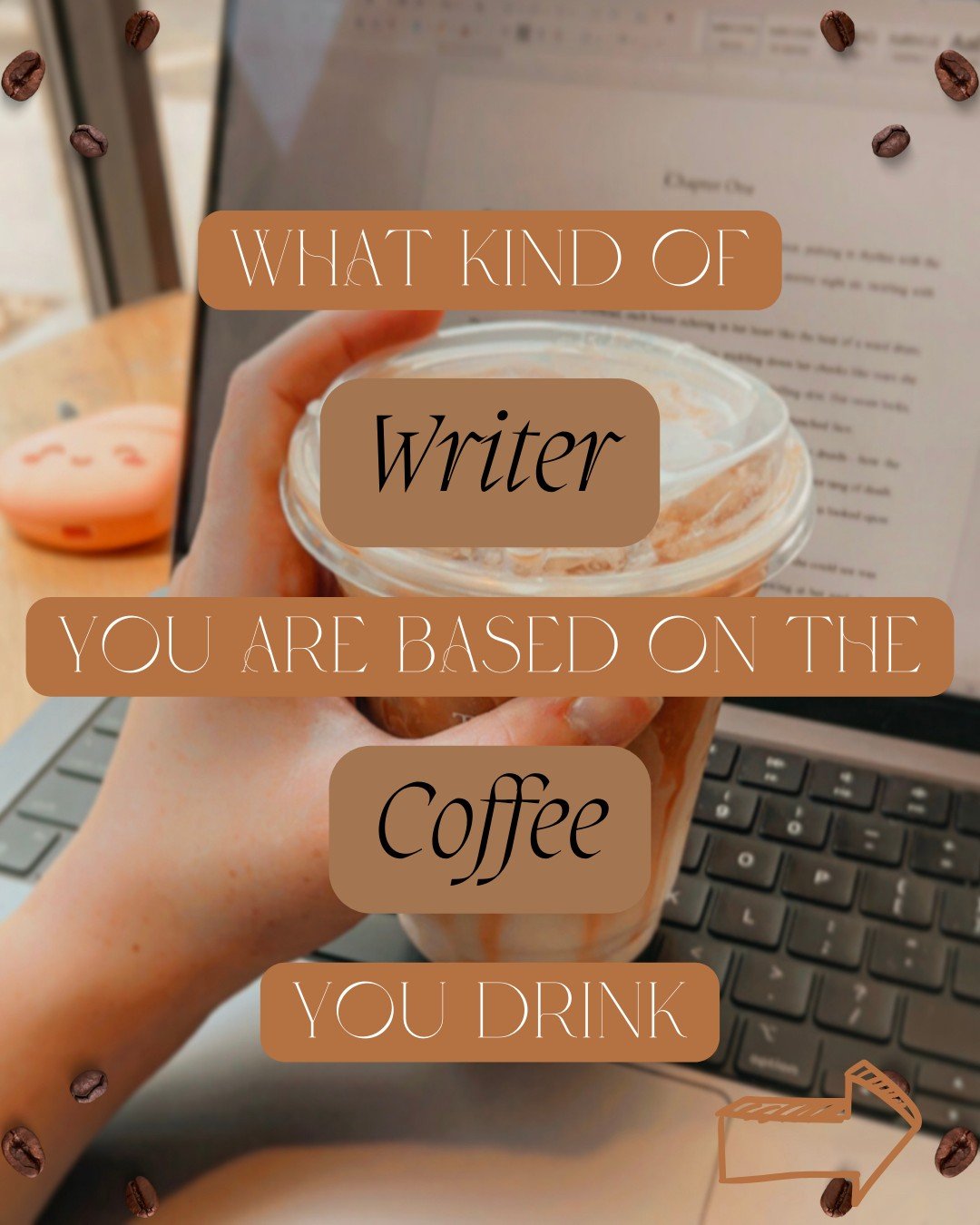 Curious about what kind of writer you are based on the coffee you drink? 🤔🤎

☕ Frapp&eacute; &mdash; syrups, whipped cream, caramel or chocolate sauce...You appreciate the sweeter things in life. You likely write rom-coms or romance in general. You