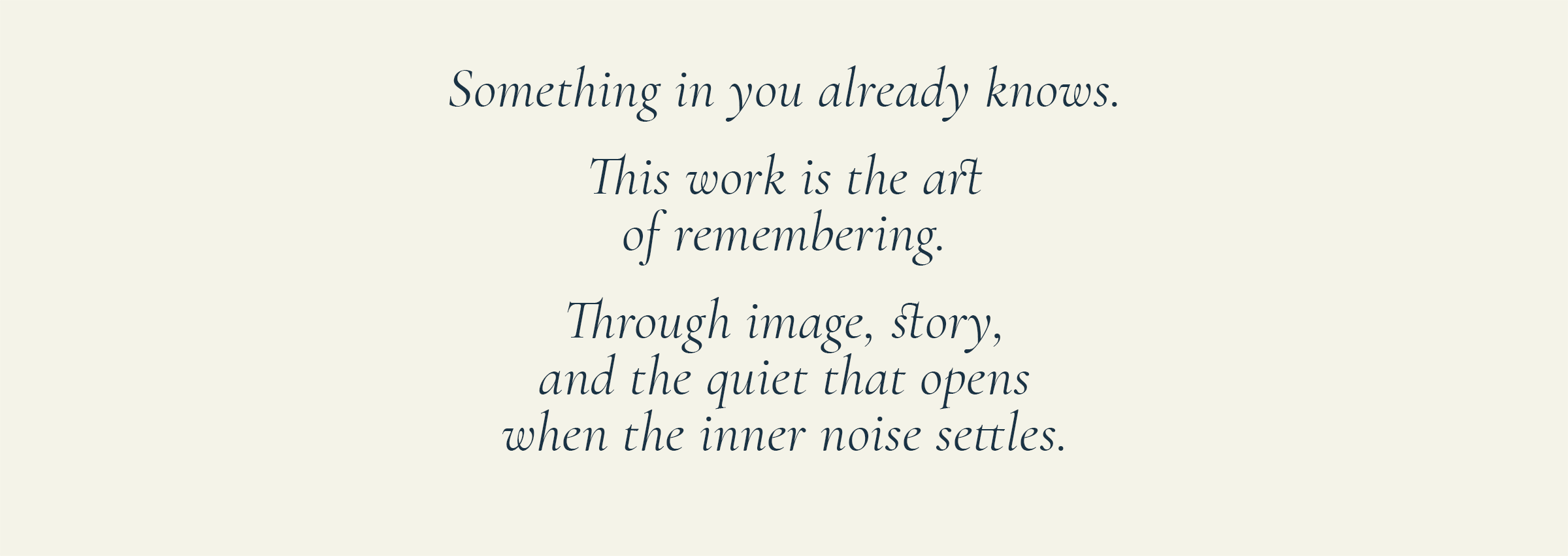 Something in you already knows. This work is the art of remembering. Through image, story, and the quiet that opens when the inner noise settles.