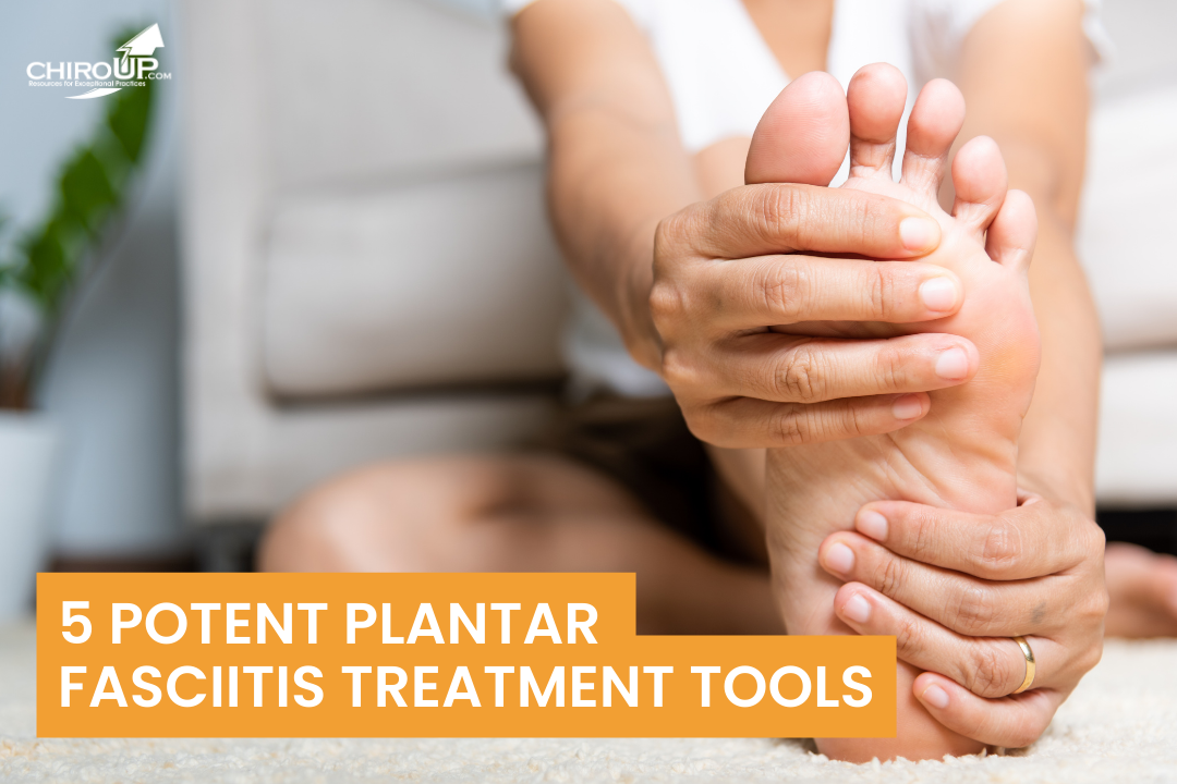 5 Potent Plantar Fasciitis Treatment Tools — ChiroUp