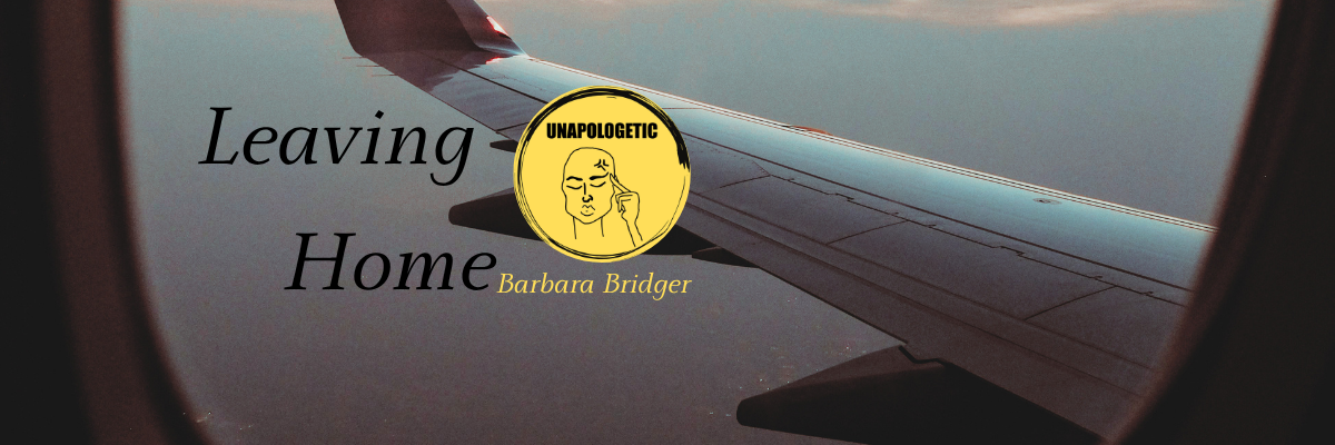 Leaving Home b y Barbara Bridger over an image showing the view out a plane with yellow Unapologetic logo