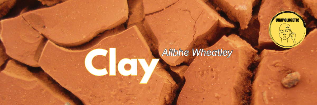Clay Ailbhe Wheatley and Unapologetic logo over a close-up image of cracked natural clay