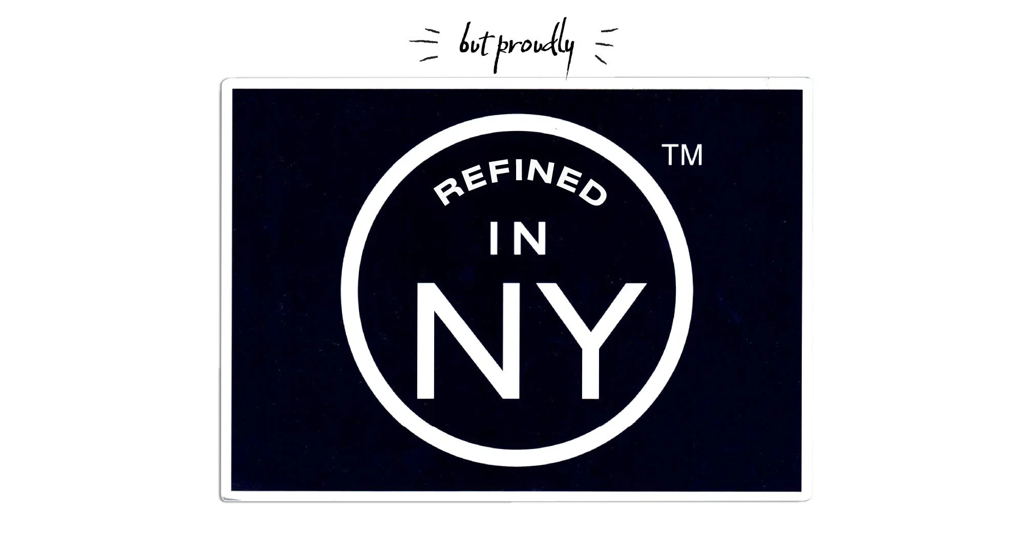 Black sticker with white text and circular logo reading "Refined in NY" with the words "but proudly" handwritten above.