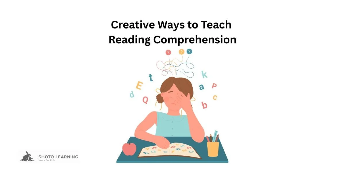 Creative Ways to Teach Reading Comprehension: Proven Strategies and Activities