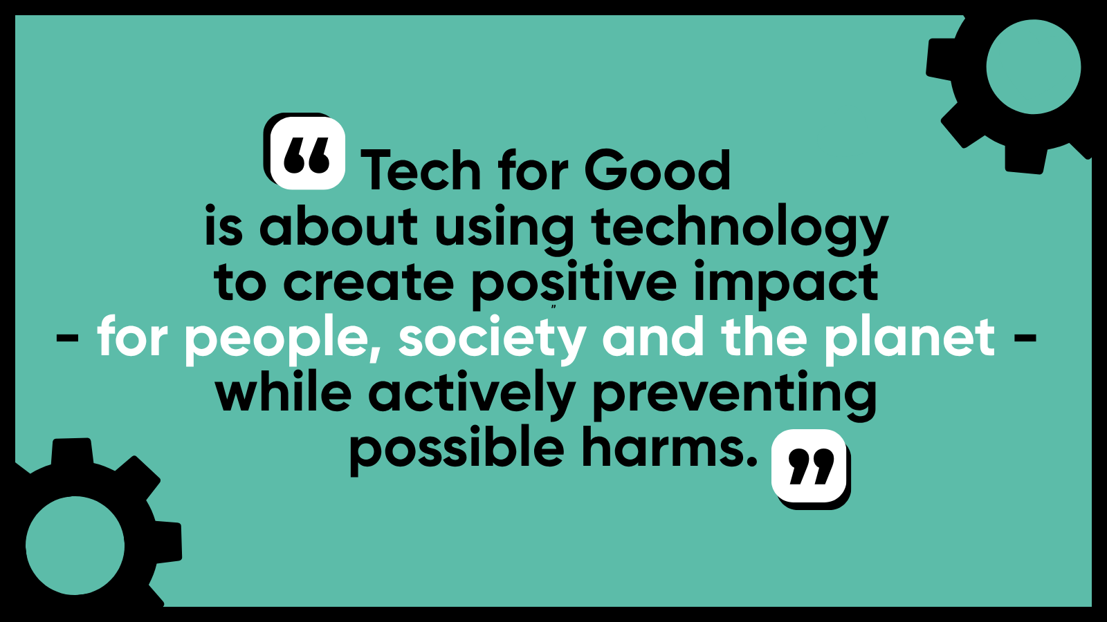 Banner graphic with text: Tech for Good is about using technology to create positive social impact - for people, society, and the planet - while actively preventing possible harms.