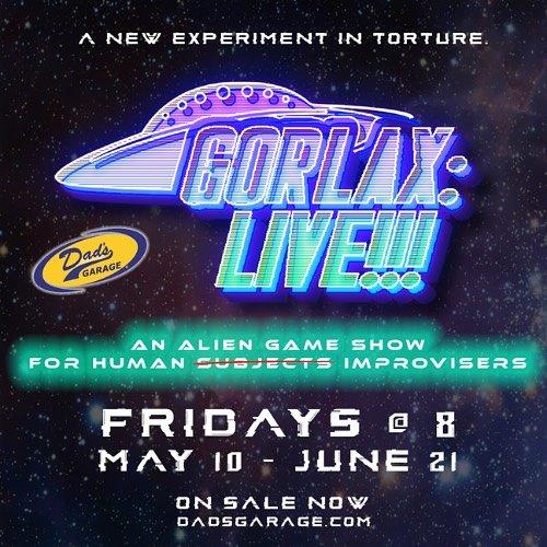 We&rsquo;re thrilled to bring a new game show into the galaxy &mdash; Gorlax: LIVE!!! A Superior Alien Game Show for Inferior Human Comedians! Premiering tonight at 8pm! 

In this show, two teams of improvisers compete in games inspired by the media 