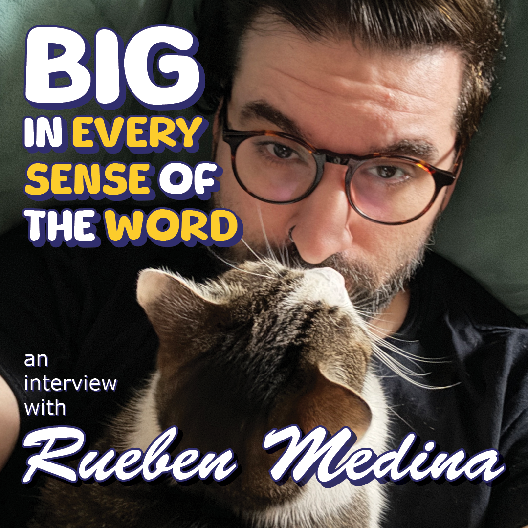 BIG in every sense of the word: An interview with Rueben Medina