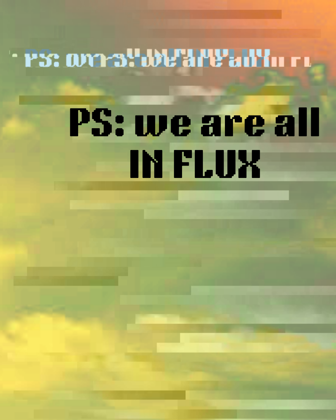 PS: we are all IN FLUX