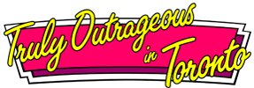 Truly Outrageous in Toronto