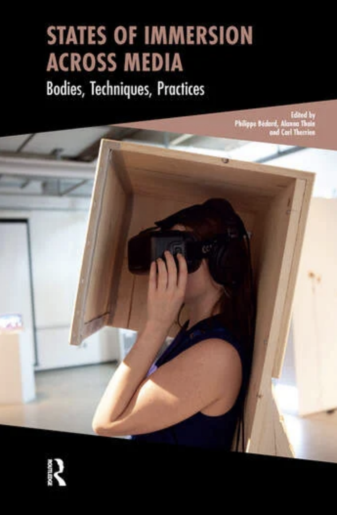 States of Immersion Across Media
Bodies, Techniques, Practices (Co-edited by Philippe Bédard, Carl Therrien and Alanna Thain 