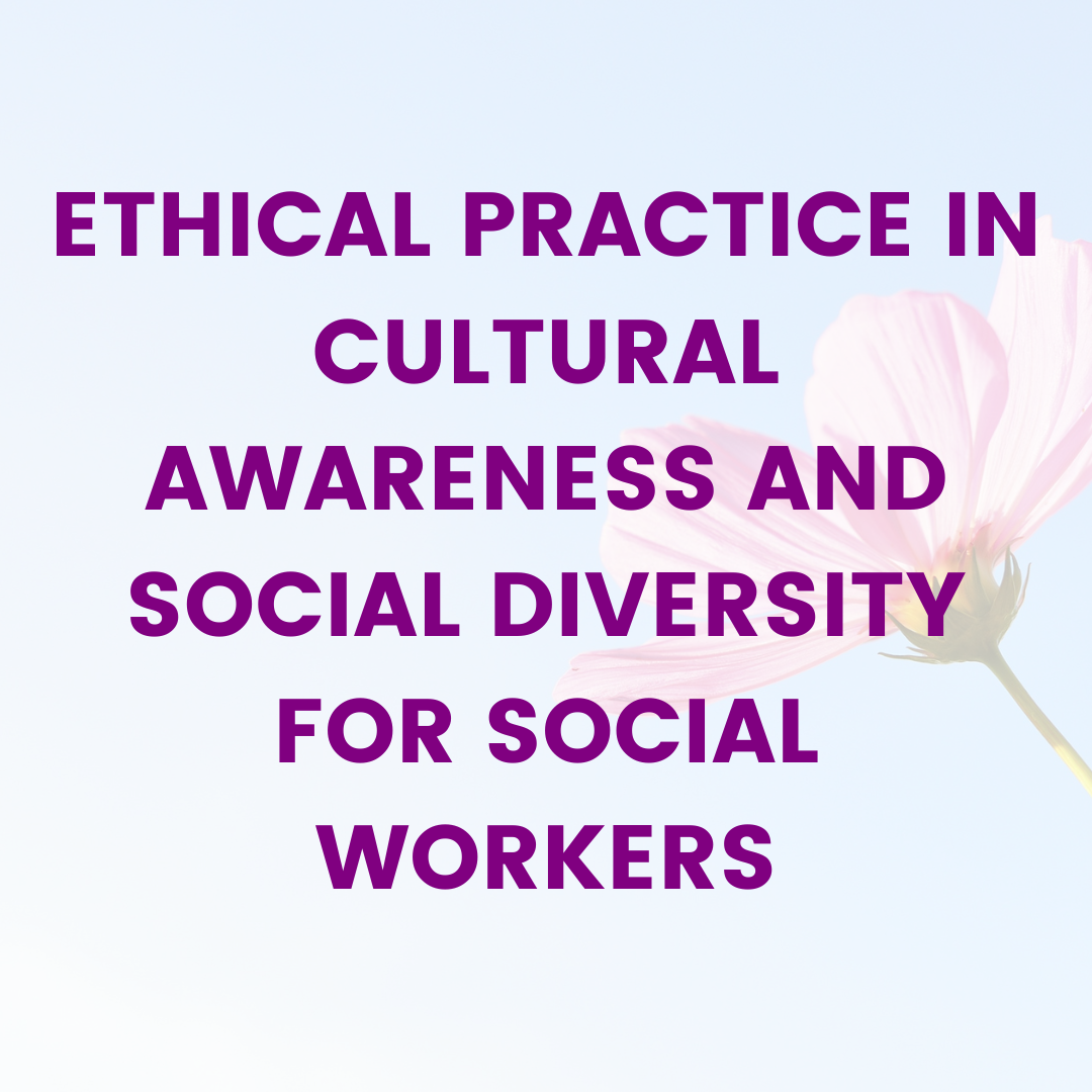 Ethical Practice in Cultural Awareness and Social Diversity for Social Workers