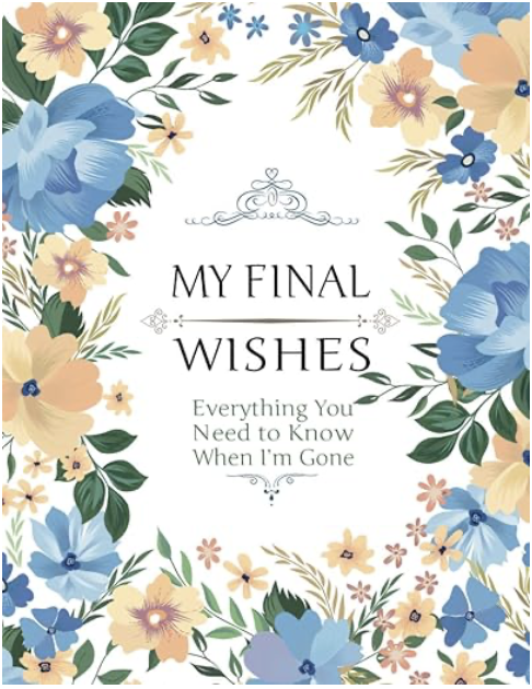 My Final Wishes - Everything You Need to Know When I'm Gone: End of Life Planner, Checklist &amp; Organizer