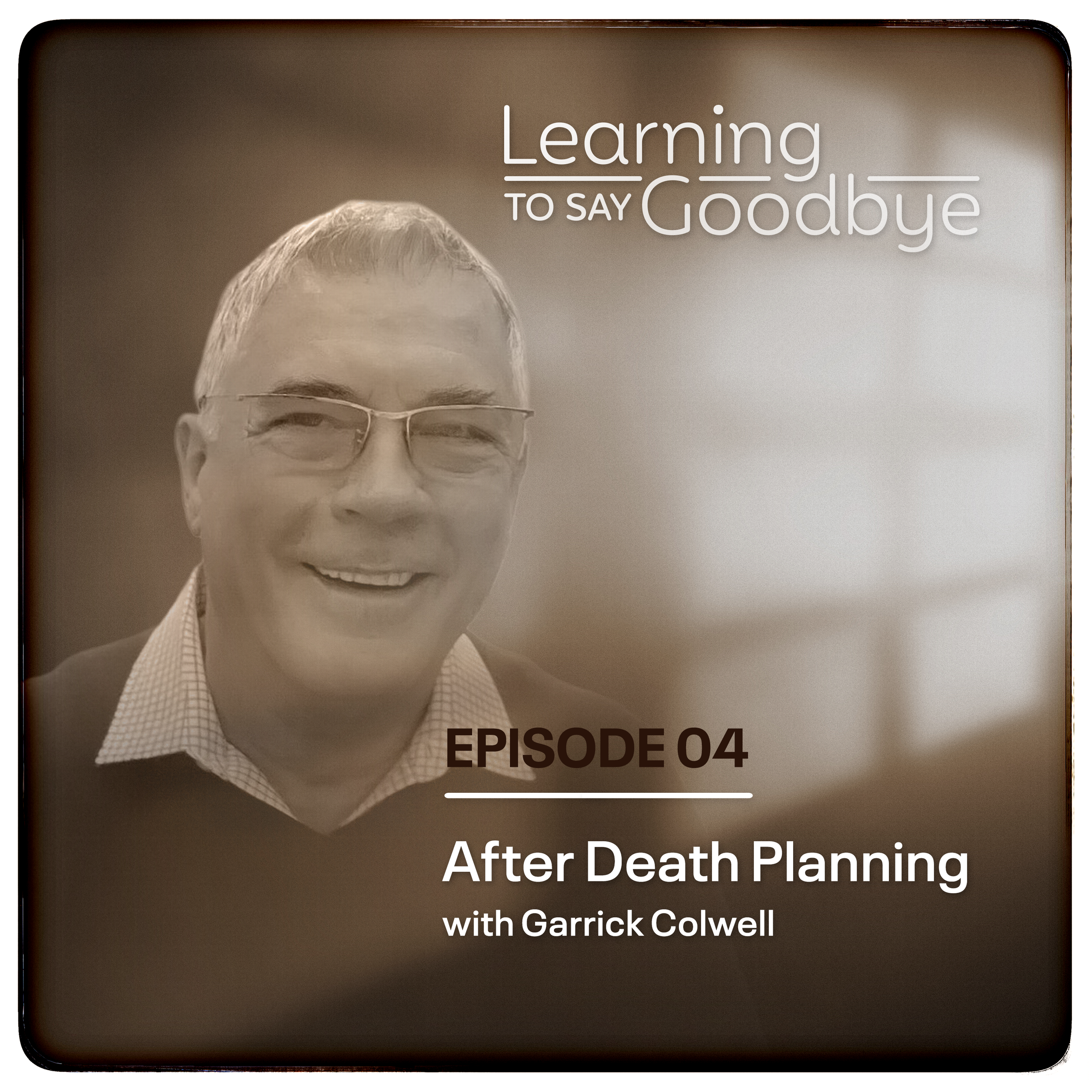 Episode 04: After Death Planning - with Garrick Colwell 