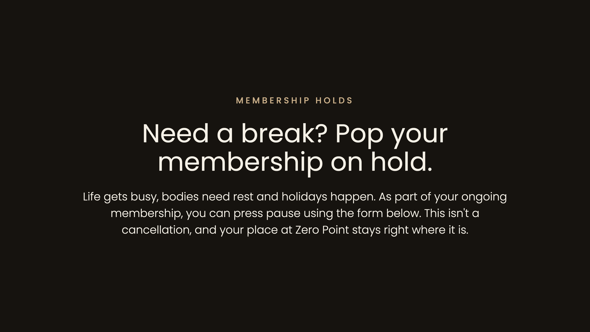 Membership holds. Need a break? Pop your ongoing membership on hold using the form below. This isn’t a cancellation.
