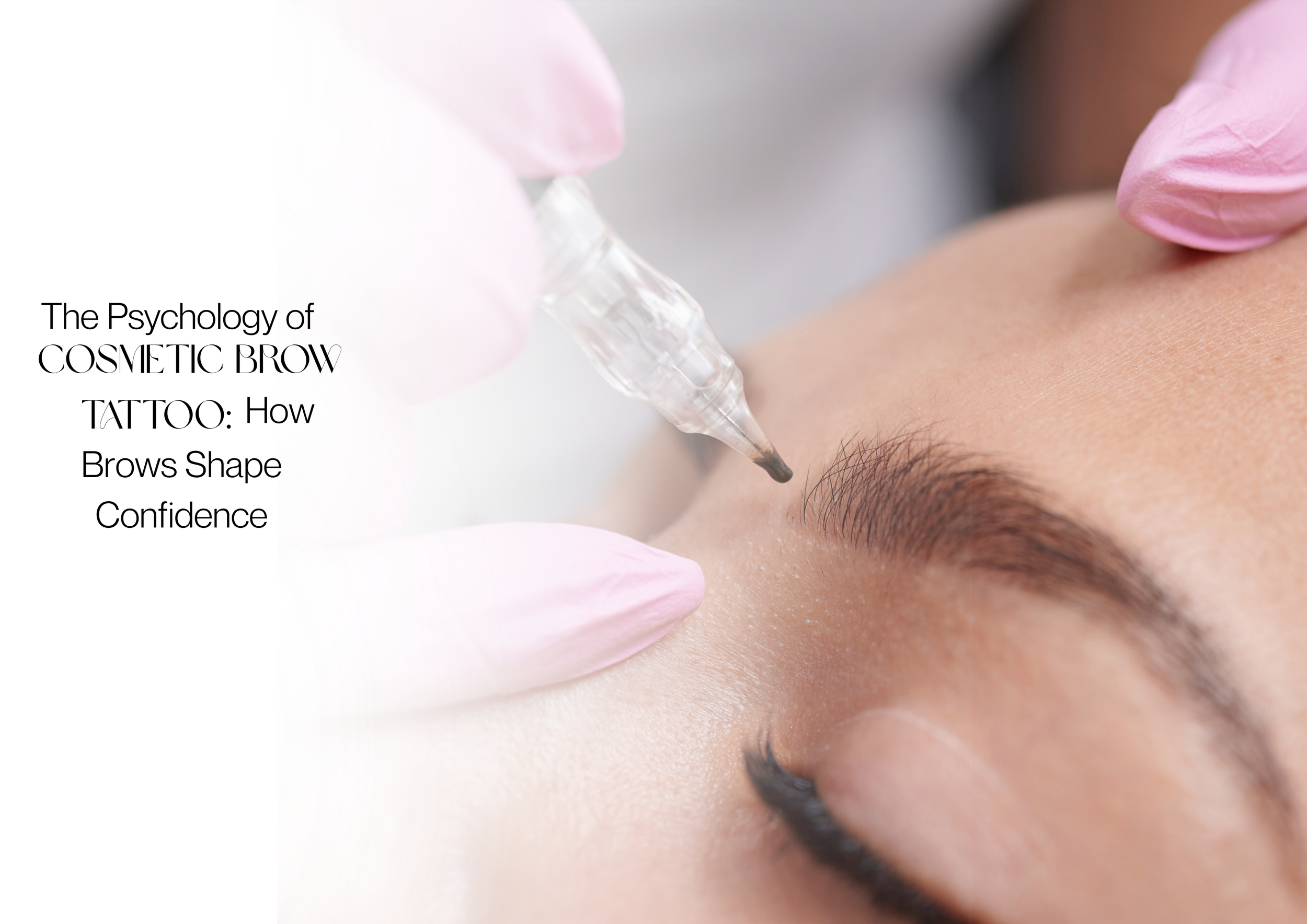 The Psychology of Cosmetic Brow Tattoo: How Brows Shape Confidence