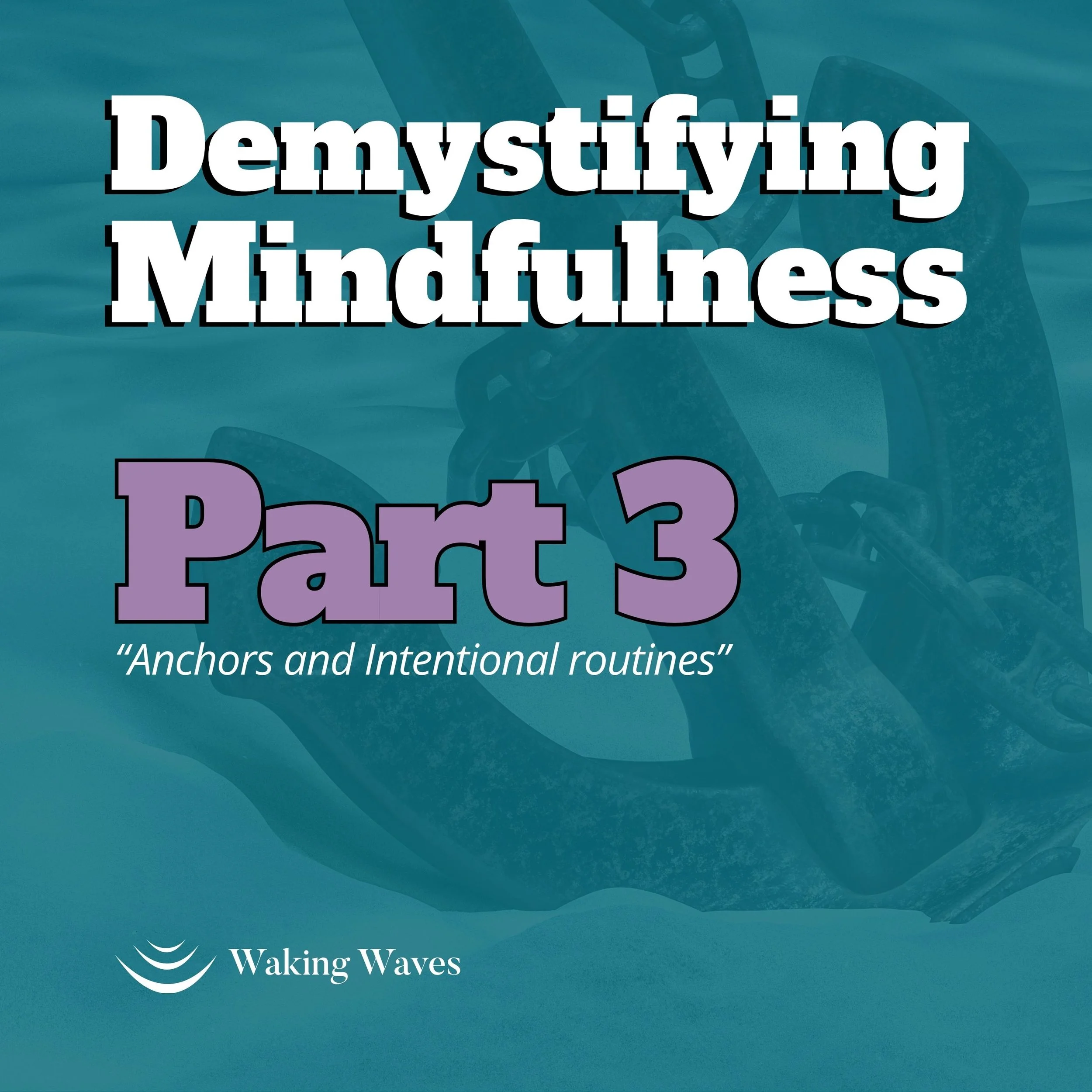COURSE - Demystifying Mindfulness (Part 3: Anchor &amp; Intentional Routines)
