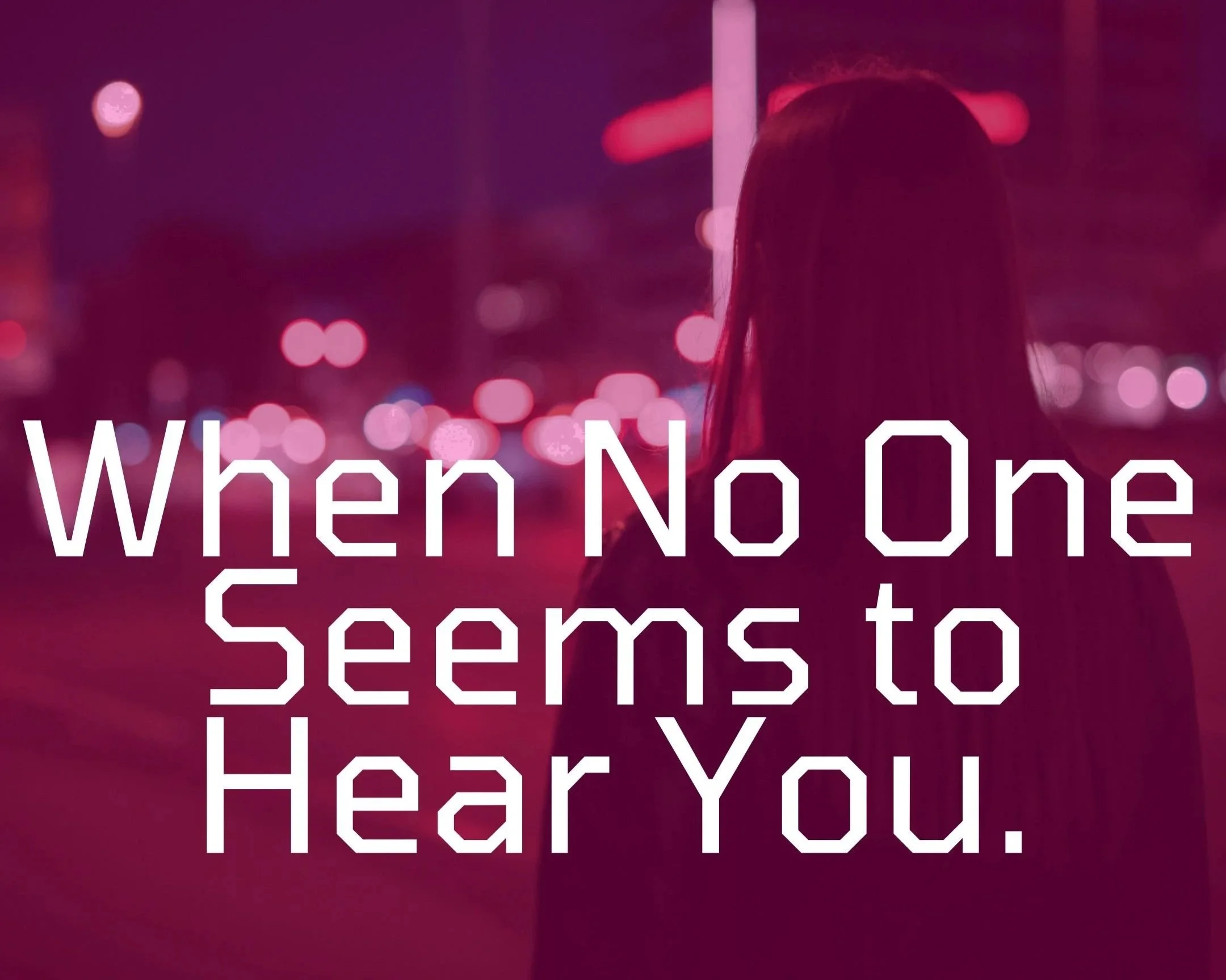 When No One Seems to Hear You