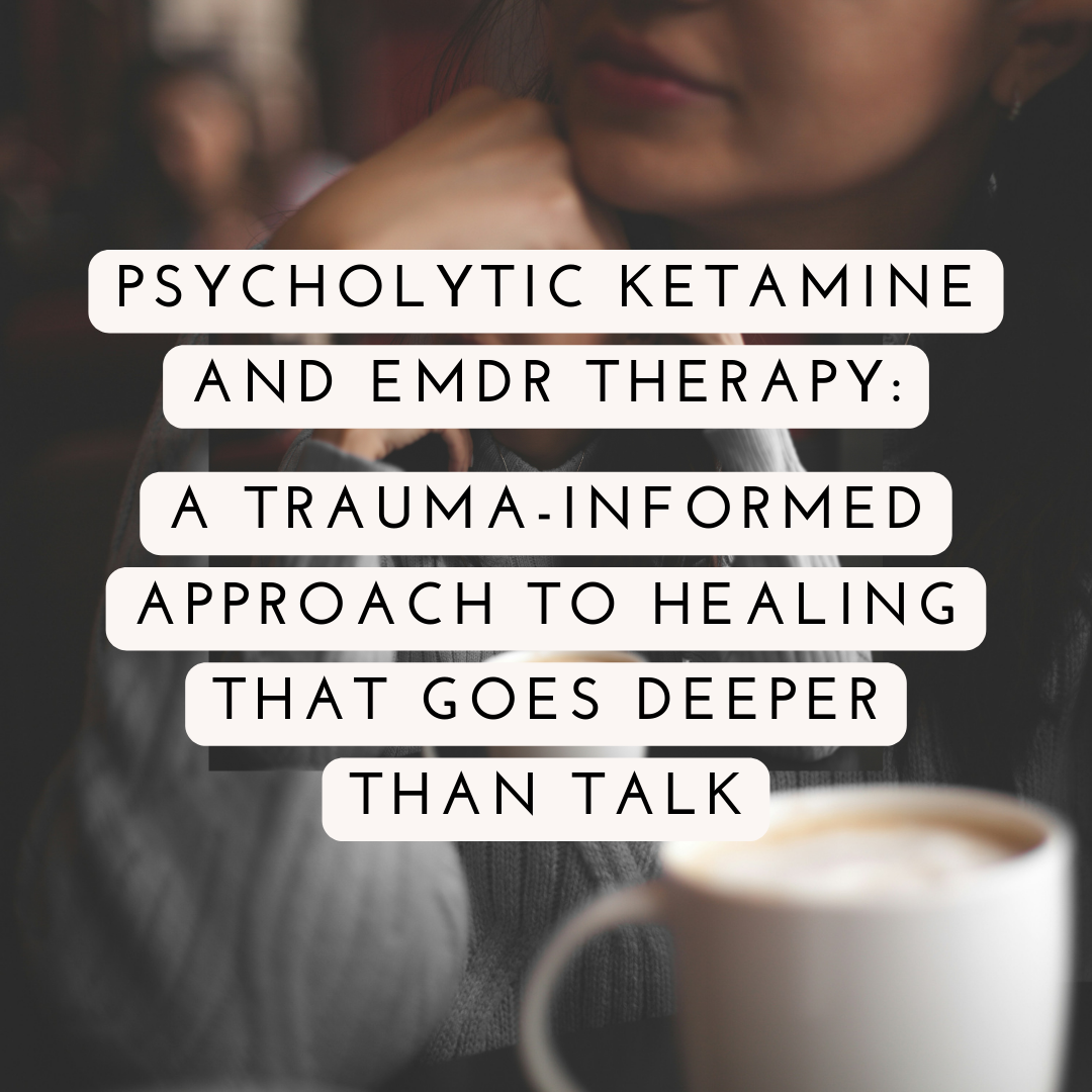 Psycholytic Ketamine and EMDR Therapy: A Trauma-Informed Approach to Healing That Goes Deeper Than Talk