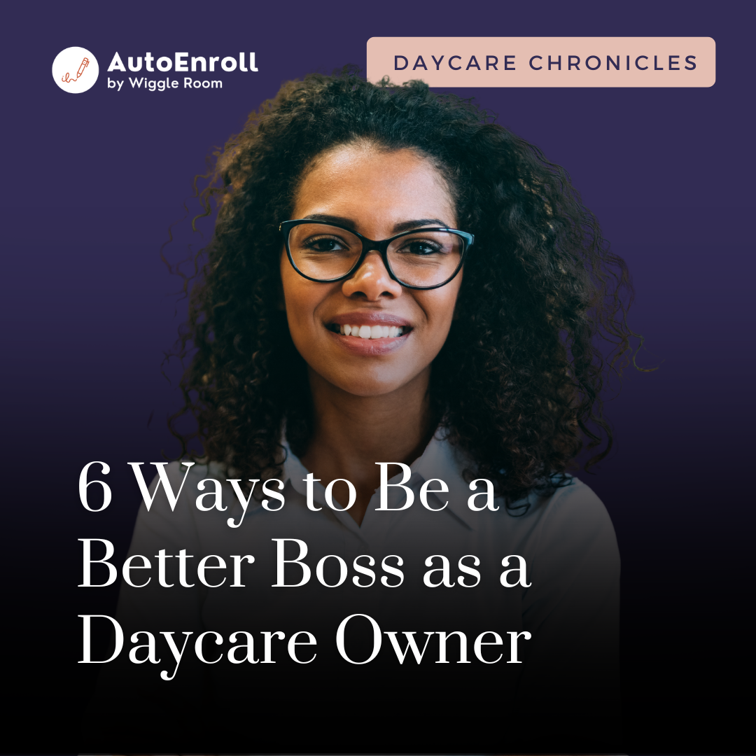 6 Ways to Be a Better Boss as a Daycare Owner