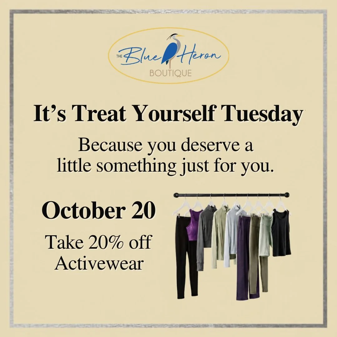 TREAT YOURSELF TUESDAY!

Time to treat yourself, ladies!

20% OFF ACTIVEWEAR &amp; WORKOUT CLOTHES!

Whether you are hitting the gym or running errands, look cute for less!

Stop by The Blue Heron Boutique and shop the savings!

#TreatYourselfTuesday