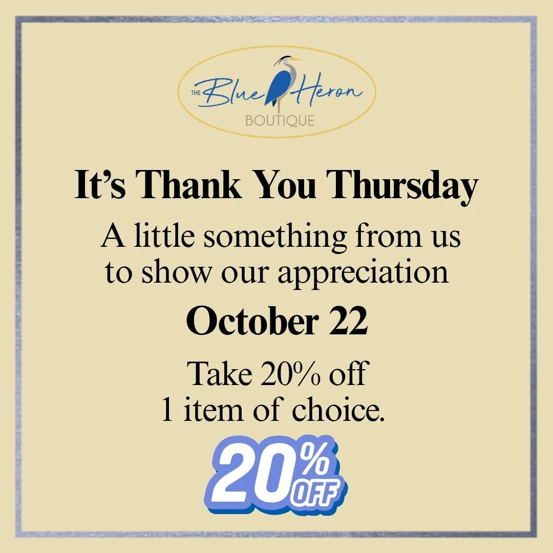 THANKFUL THURSDAY!

Ladies, it is our way of saying THANK YOU!

Enjoy 20% OFF ONE ITEM OF YOUR CHOICE!

Find something you love and treat yourself while saving a little, too!

We appreciate you shopping with The Blue Heron Boutique!

#ThankfulThursda
