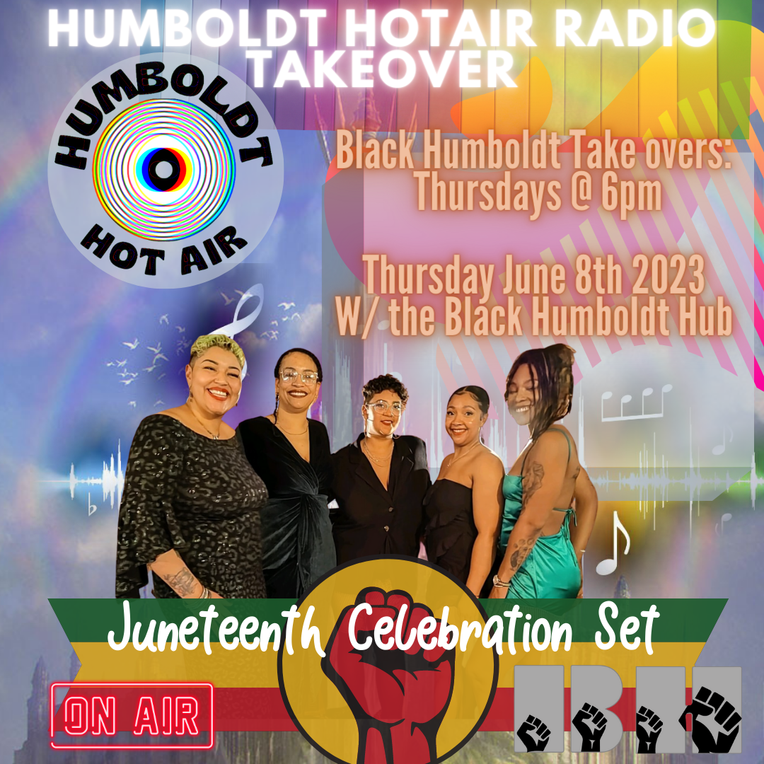 Humboldt Hot Air Radio Take Over - Juneteenth Celebration w/ the BH Hub