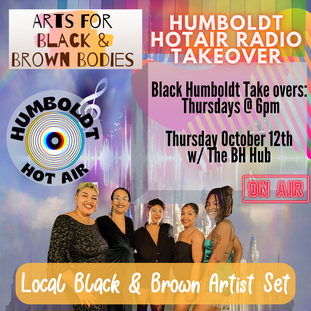 Humboldt Hot Air Radio Take Over - Arts for Black &amp; Brown Bodies w/ the BH Hub
