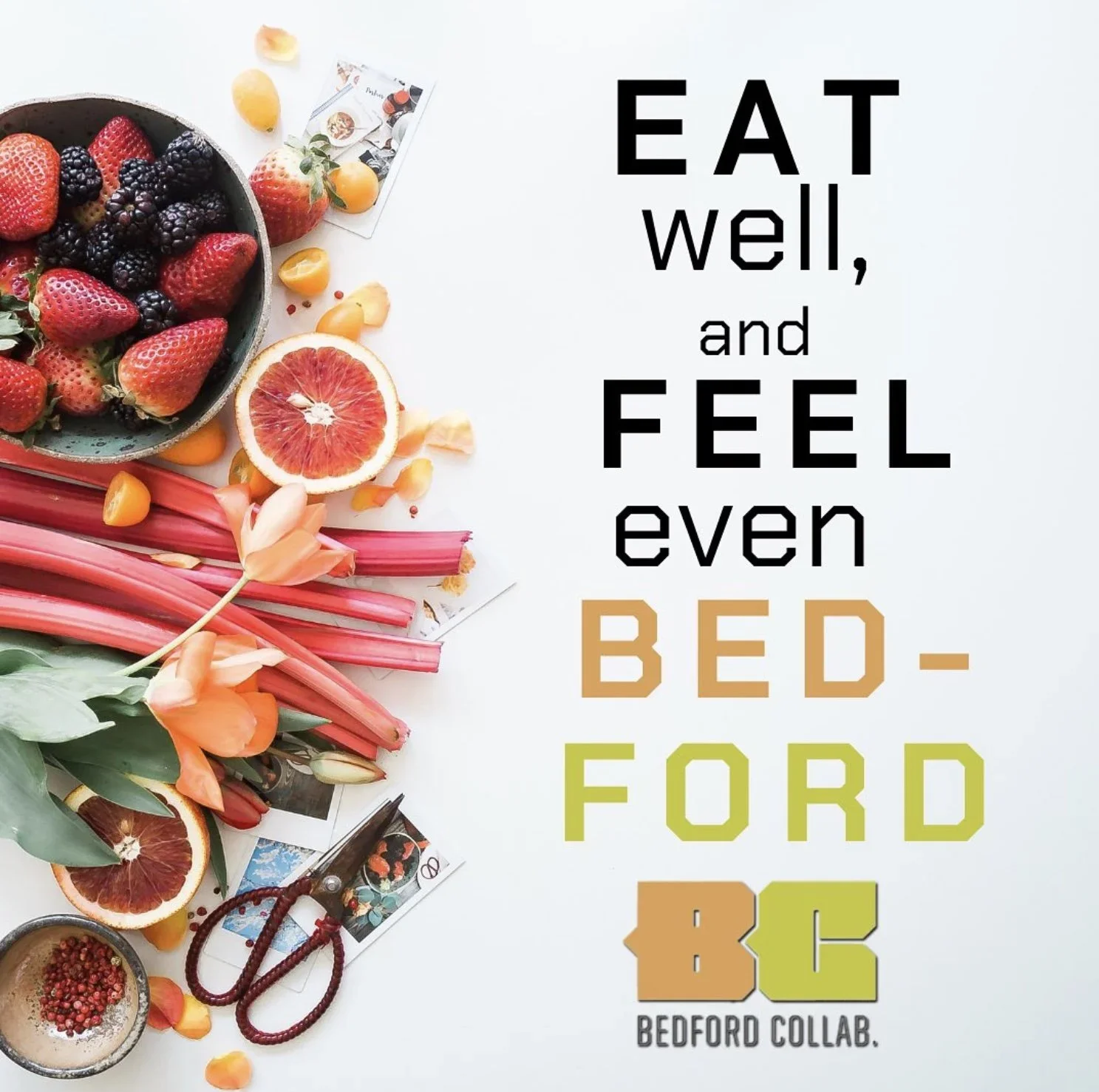 A flat lay of fresh fruits, flowers, and gardening tools on the left side, and the text 'EAT well, and FEEL even BEDFORD B.C Bedford Collab.' on the right side.