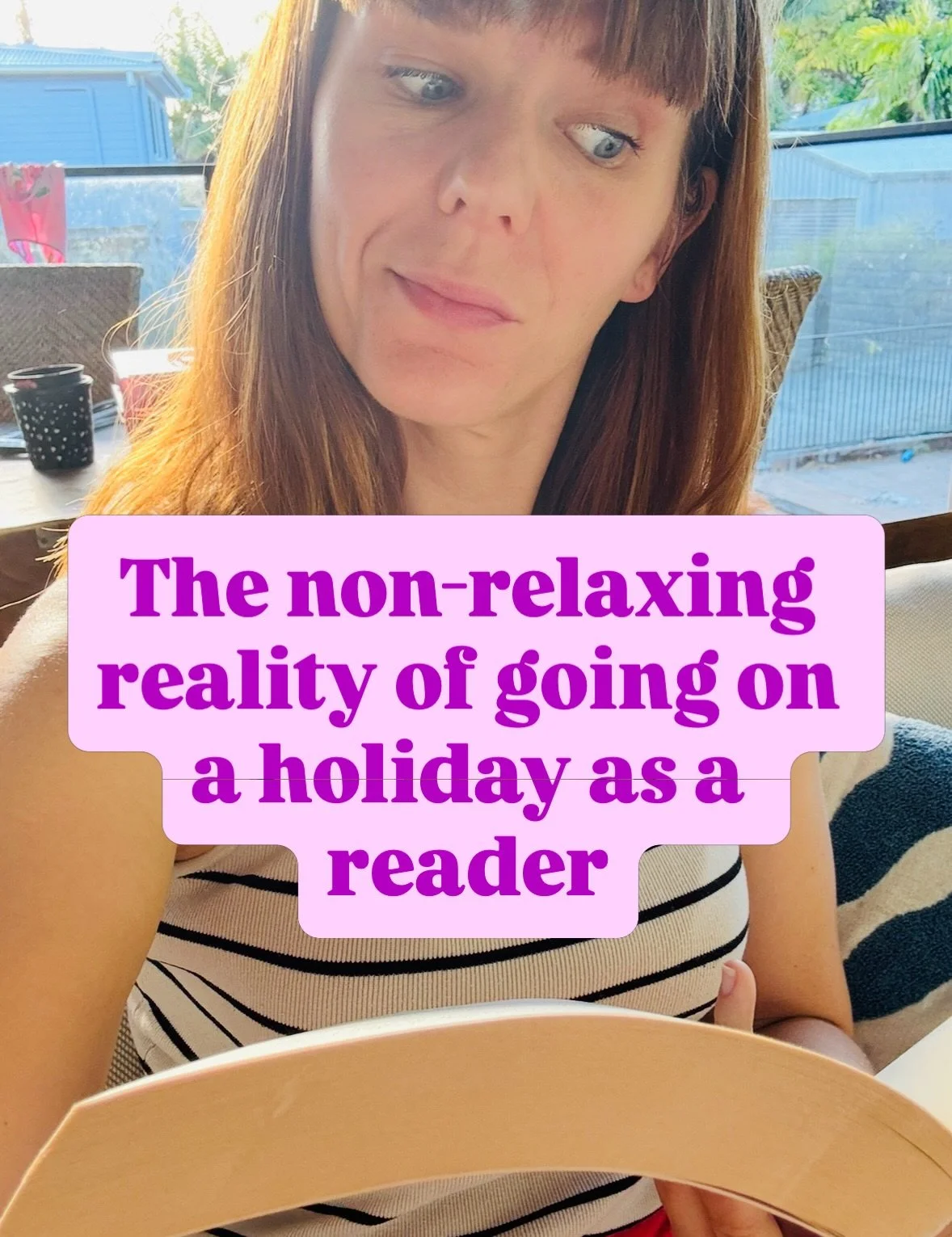 The holiday brochure fails to mention that, while on said holiday, one still must parent one&rsquo;s children and, ergo, will not read as many books as anticipated.

Sigh.

It really is just the same sh!t in a different place, isn&rsquo;t it?

To be 