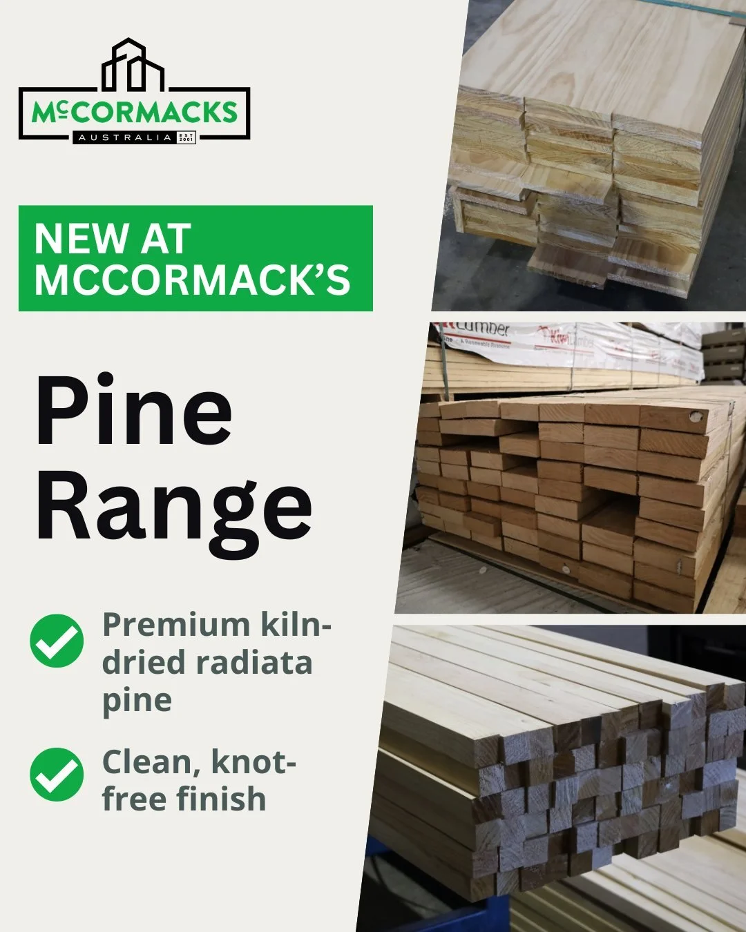 Now in stock at McCormack&rsquo;s

Our Pine Range is now available in:
✔️ Clear Grade
✔️ Dressing Grade

Premium kiln-dried radiata pine with a clean, knot-free finish.