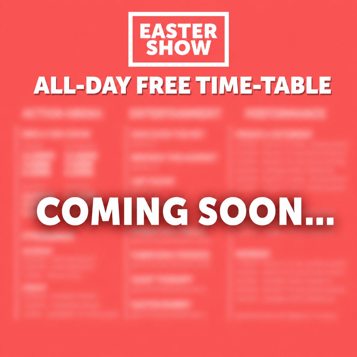 Announcement for an Easter show with a message about free all-day time-table, coming soon.