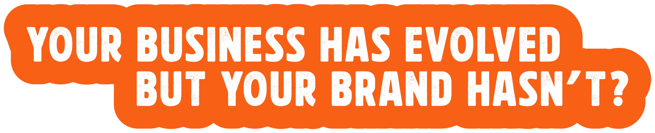 Your business has evolved but your brand hasn't