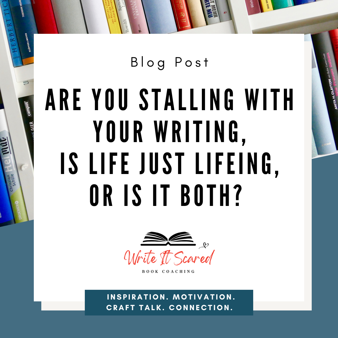 Are You Stalling With Your Writing, Is Life Just Lifeing…or Is It Both?