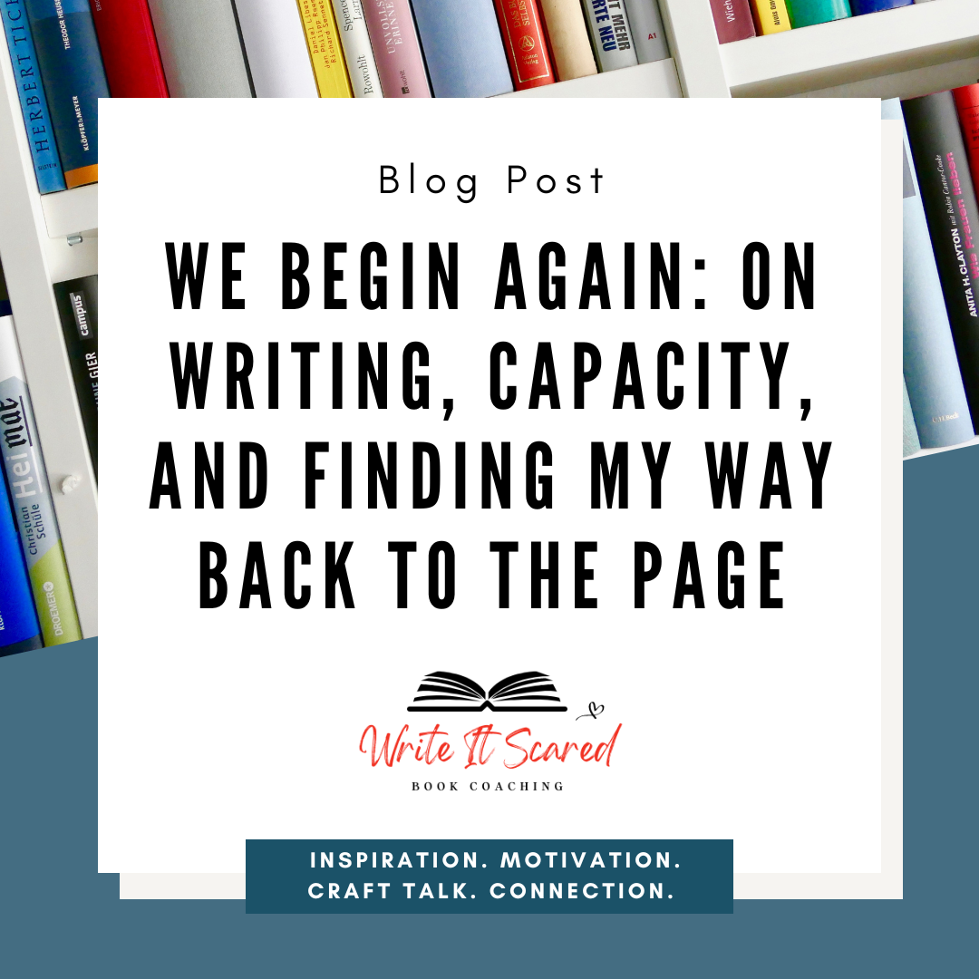 We Begin Again: On Writing, Capacity, and Finding My Way Back to the Page