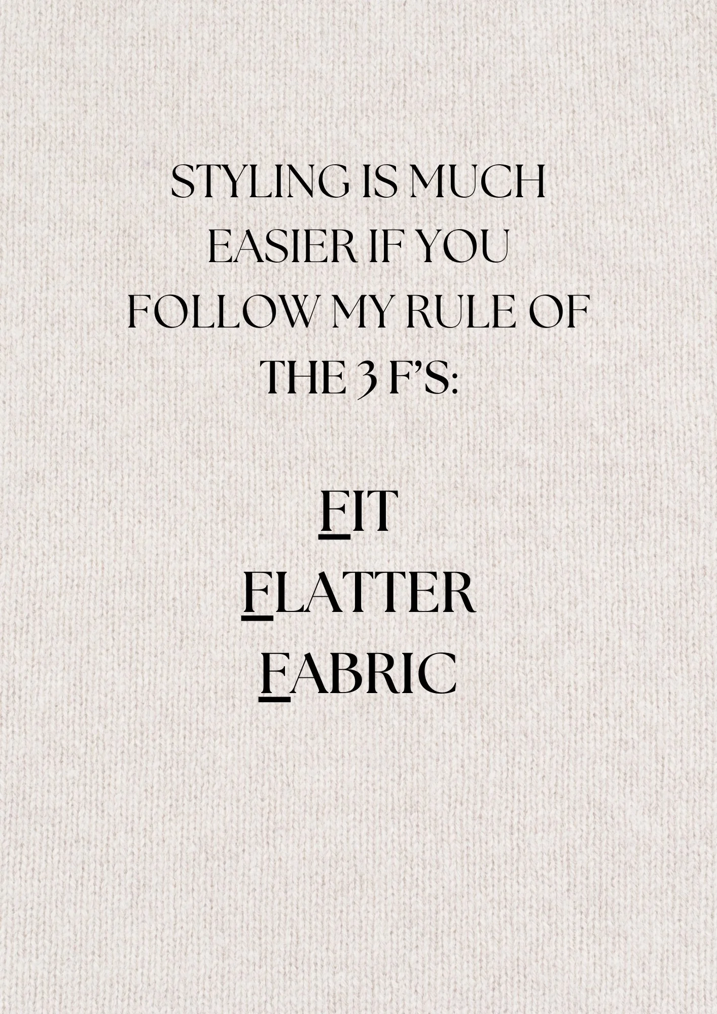 A textured beige background with black text that reads, "Styling is much easier if you follow my rule of the 3 F's: Fit, Flatter, Fabric."