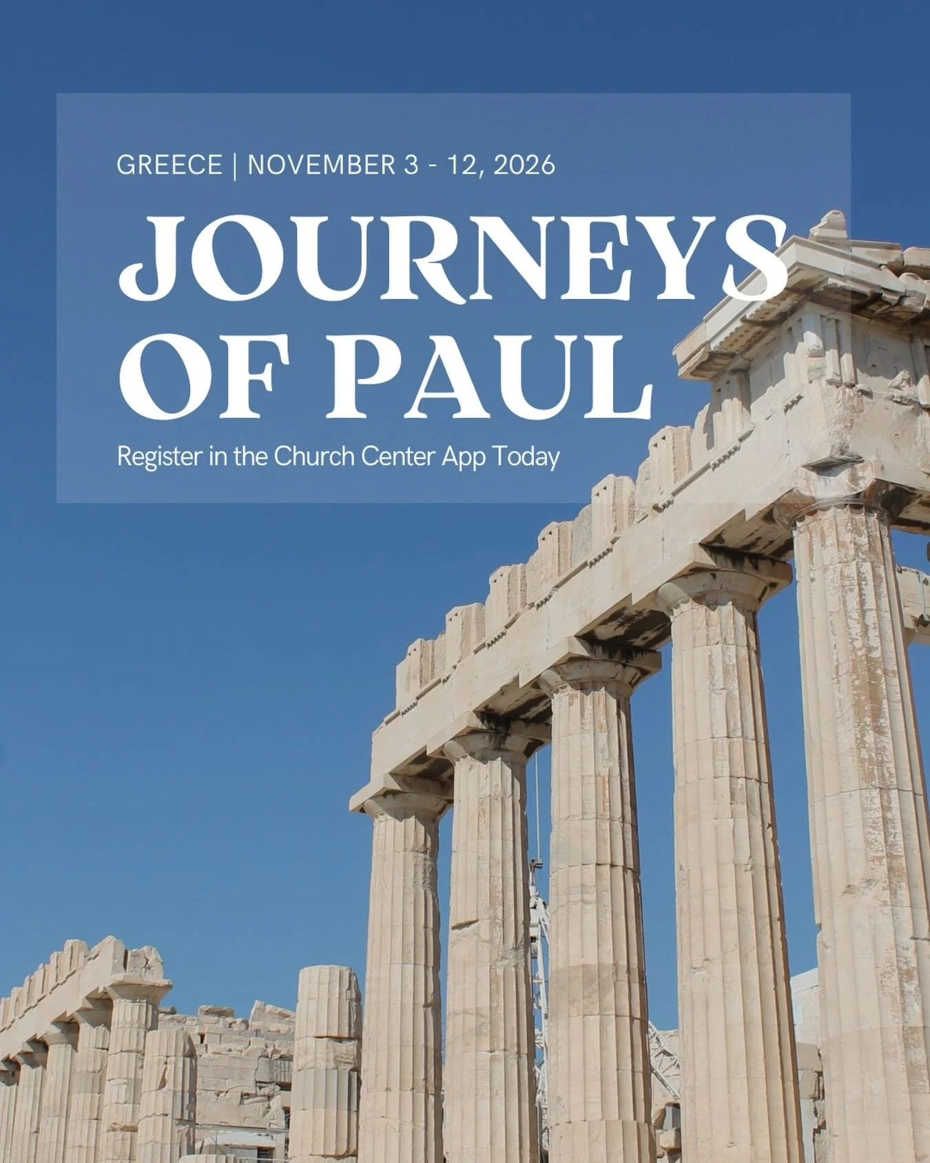 Walk where Scripture comes alive. 
Join us as we trace the Journeys of Paul through Greece and see the places where the gospel first spread across Europe.
📍 Greece | November 3&ndash;12, 2026
📲 Register today in the Church Center App
&ldquo;Now whe