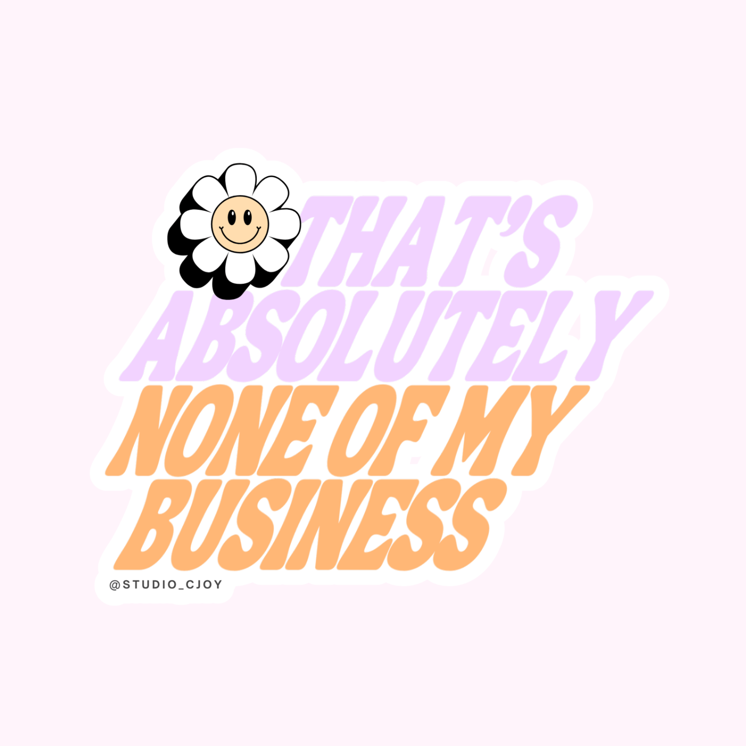 NONE OF MY BUSINESS Sticker