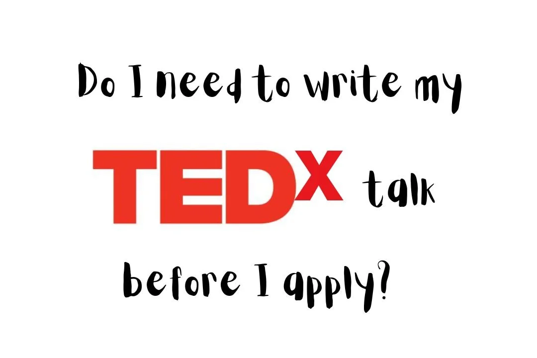 Do I need to write my TEDx talk before I apply?