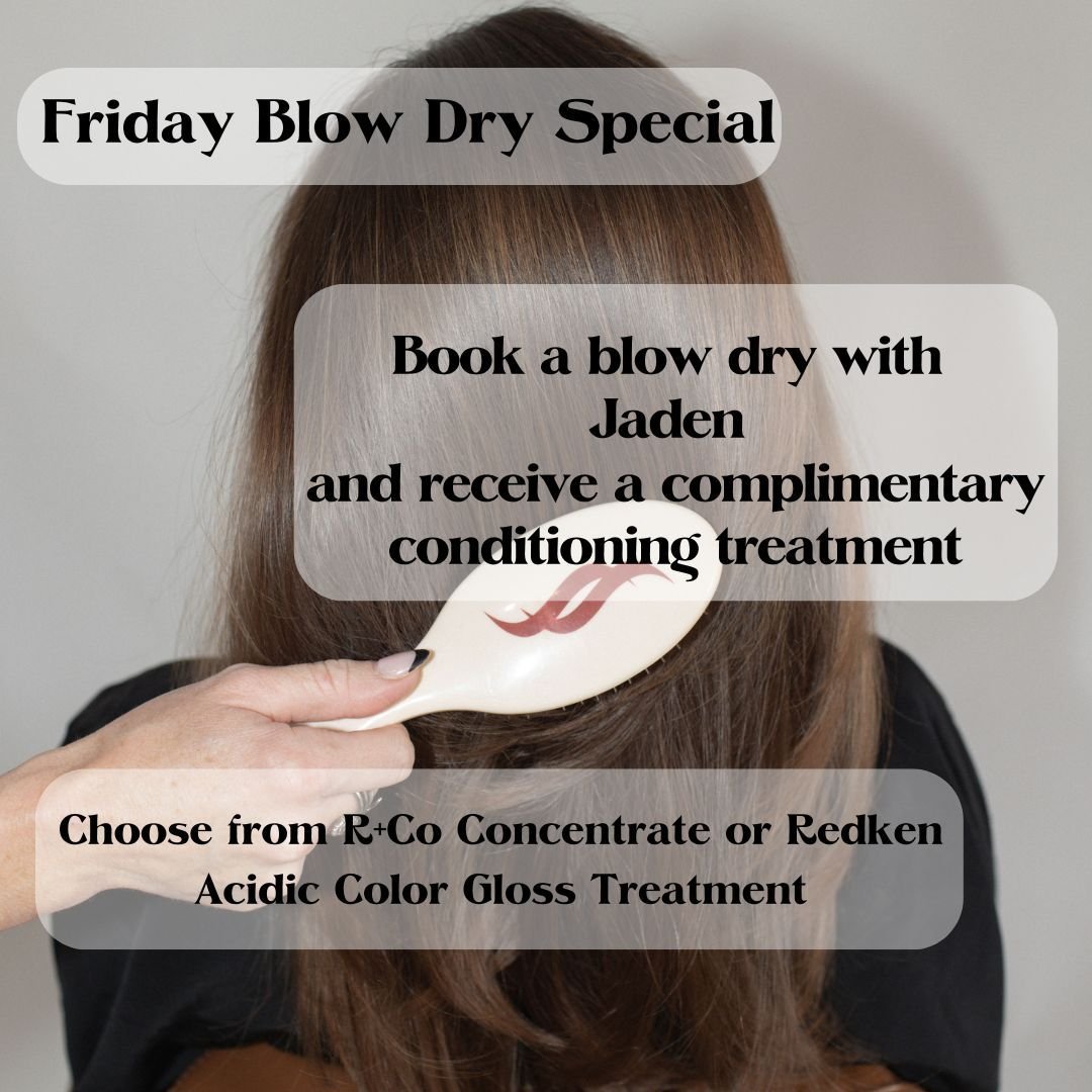 Get ready for the weekend or just give your hair some TLC

Book a blow dry ($40) with Jaden on Fridays and receive a complementary treatment (value $35).

Choose from one of our R+Co Concentrate Treatments or Redken Acidic Gloss Treatment. Can&rsquo;