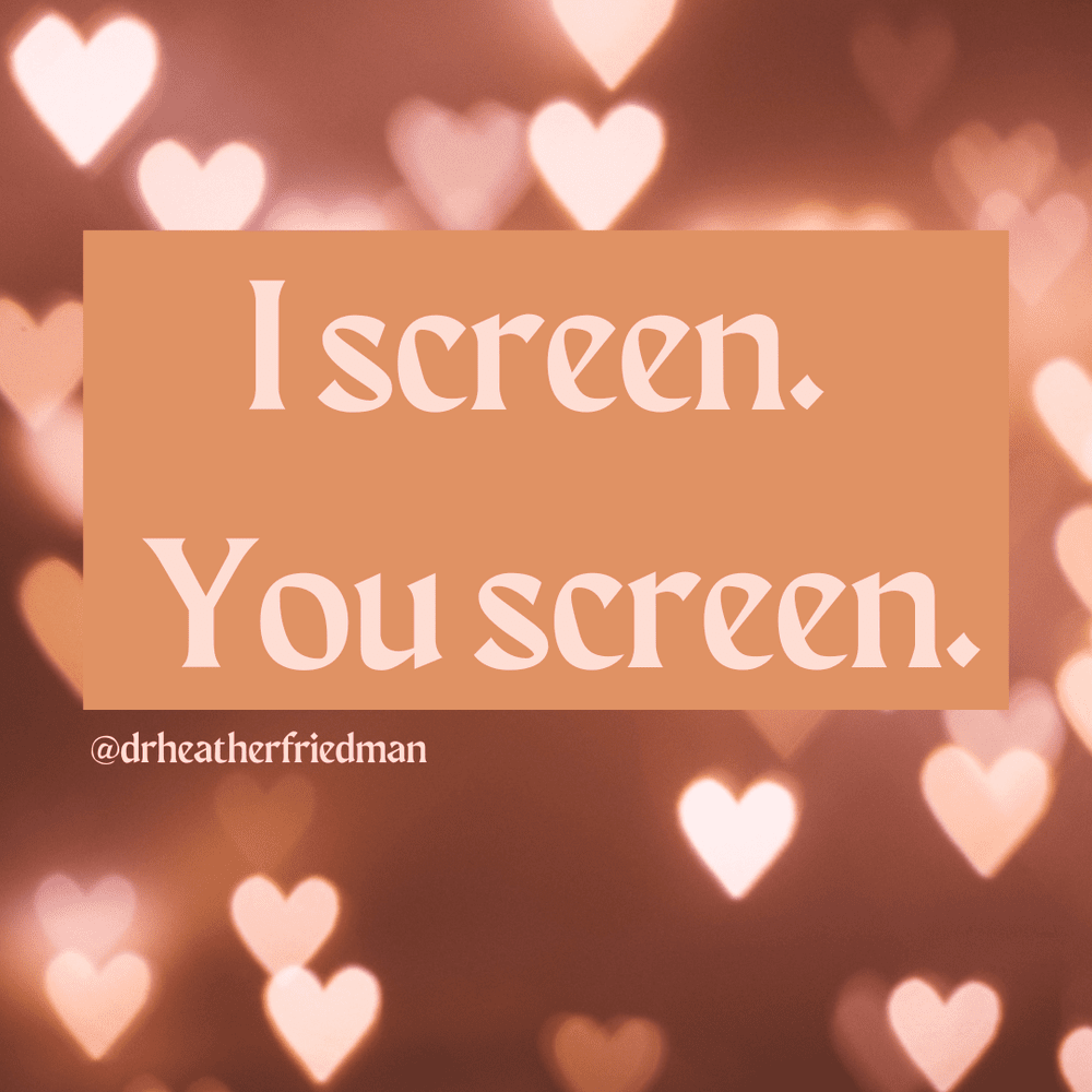 I screen. You Screen. — Dr. Heather Friedman ND, LAc