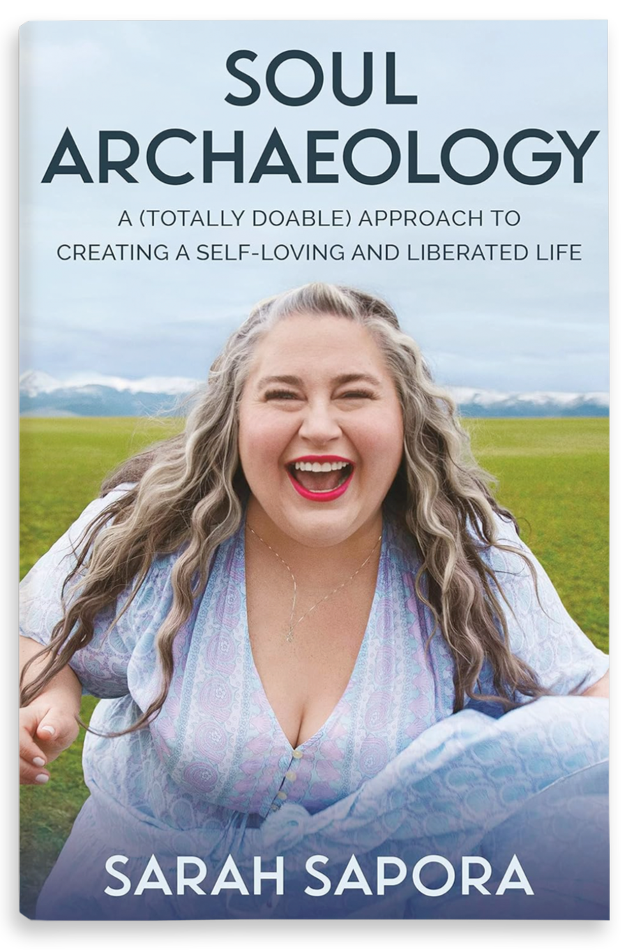 Soul Archaeology: A (Totally Doable) Approach to Creating a Self-Loving and Liberated Life by Sarah Sapora