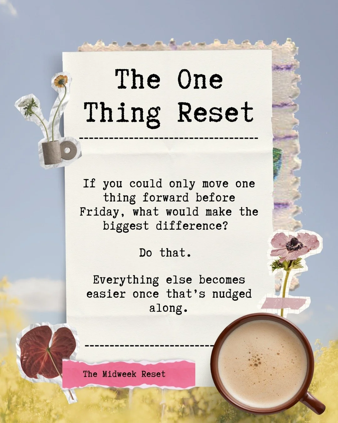If the week&rsquo;s already felt a bit chaotic, pause for a second.

You don&rsquo;t need to fix everything or catch up on all of it. Just ask yourself this:

If I could only move one thing forward before Friday, what would make the biggest differenc