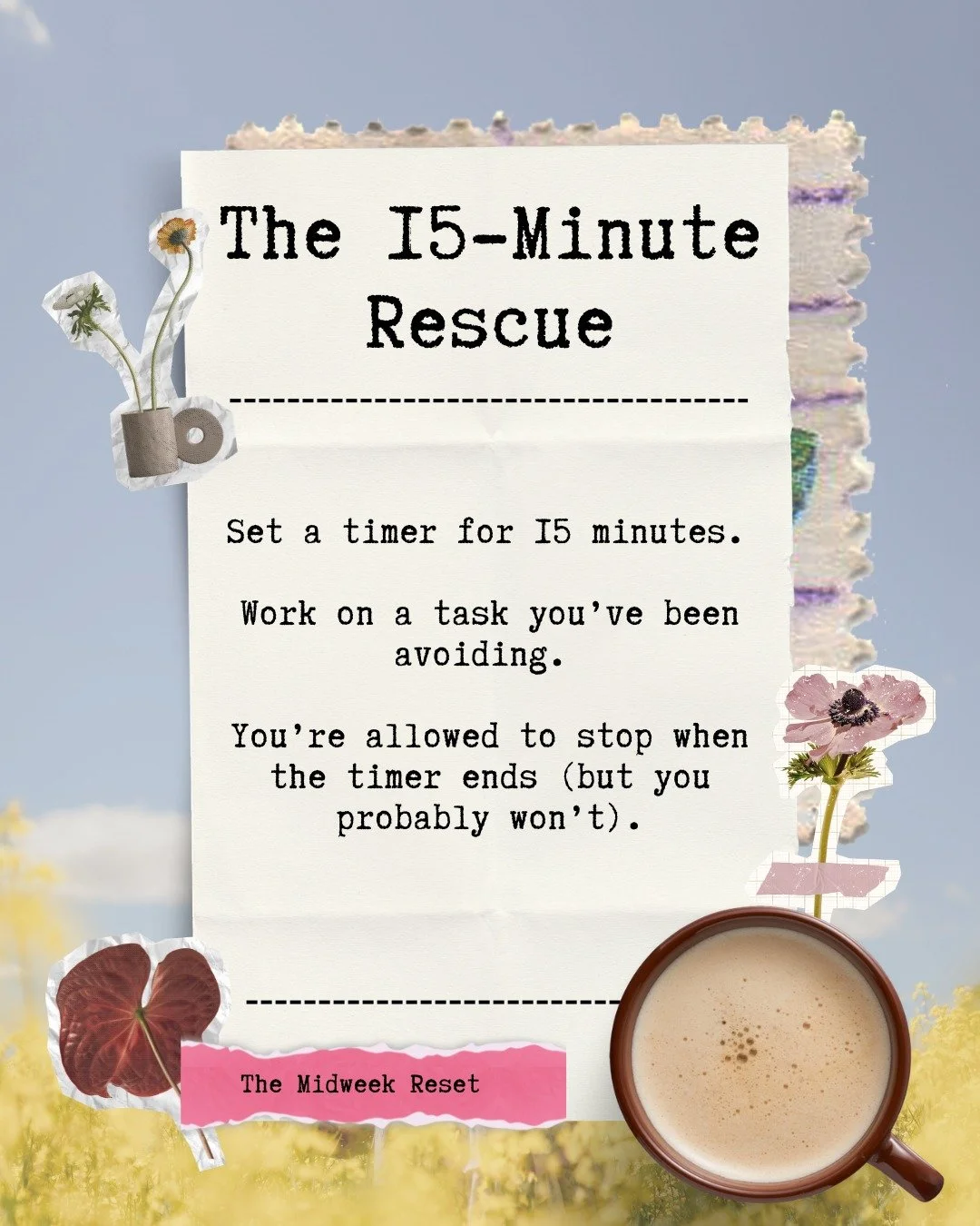 Is there something on your list you keep skipping over?

You know the one. It&rsquo;s not necessarily difficult&hellip; it just feels like a bit much to start.

Try this.

Set a timer for 15 minutes and begin.

No pressure to finish it. No expectatio