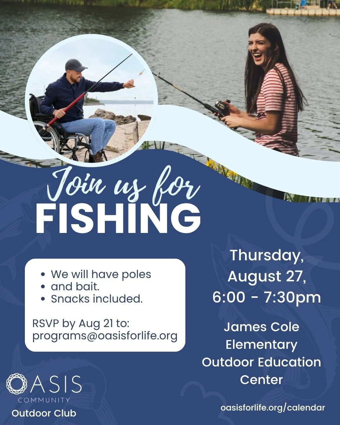 A smiling woman is fishing at the edge of a pond and inset is a picture of a man in a wheelchair holding up a fish he caught. The text reads Join us for fishing. Thursday August 26 6pm - 7:30pm at James Cole Elementary Outdoor Education Center.