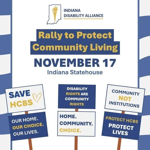 Graphic promoting the Indiana Disability Alliance’s Rally to Protect Community Living on November 17 at the Indiana Statehouse. Protest-style signs display messages including “Save HCBS,” “Community Not Institutions,” "Our Home. Our Choice. Our Lives