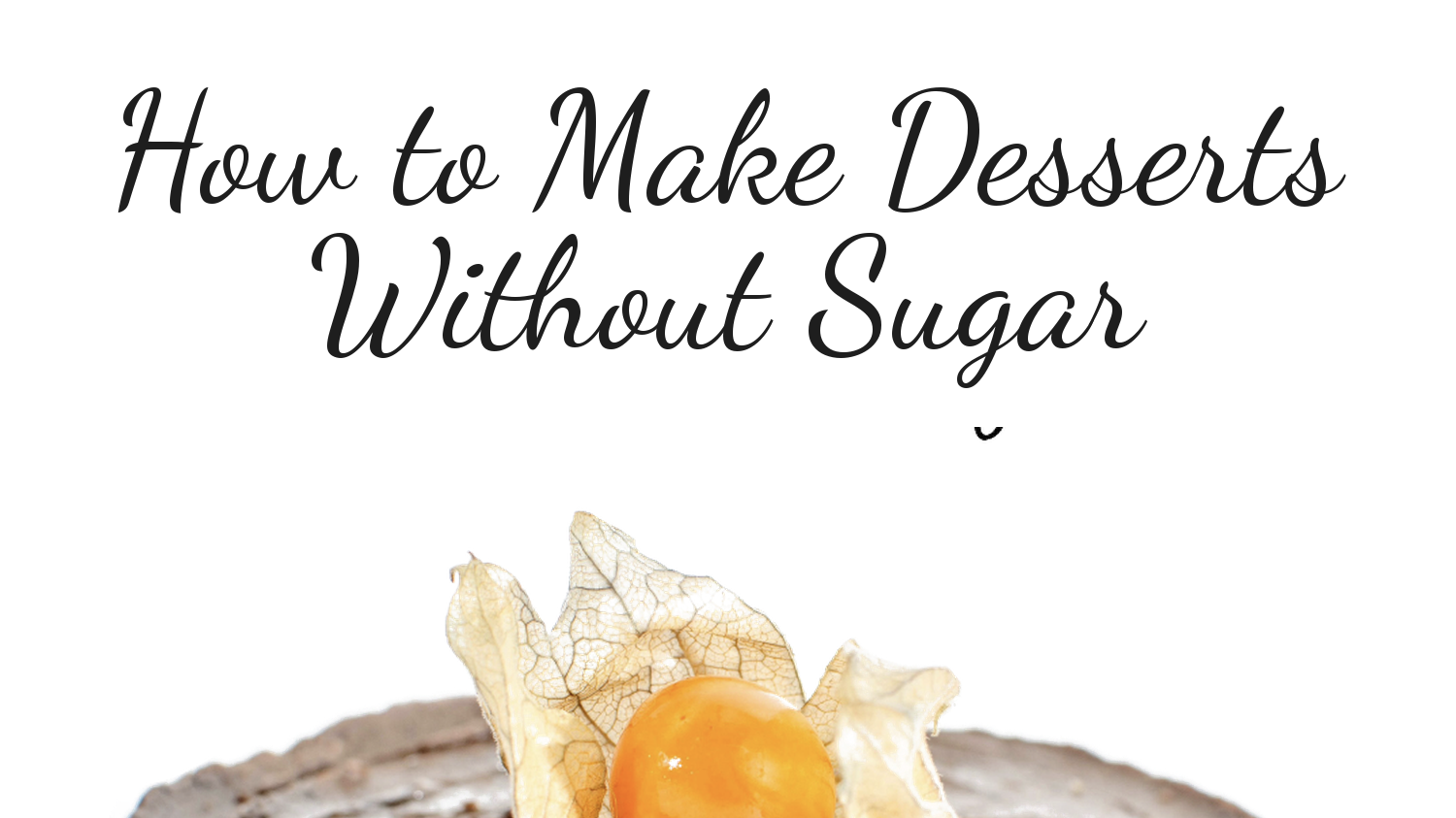 How to make Dessets without Sugar