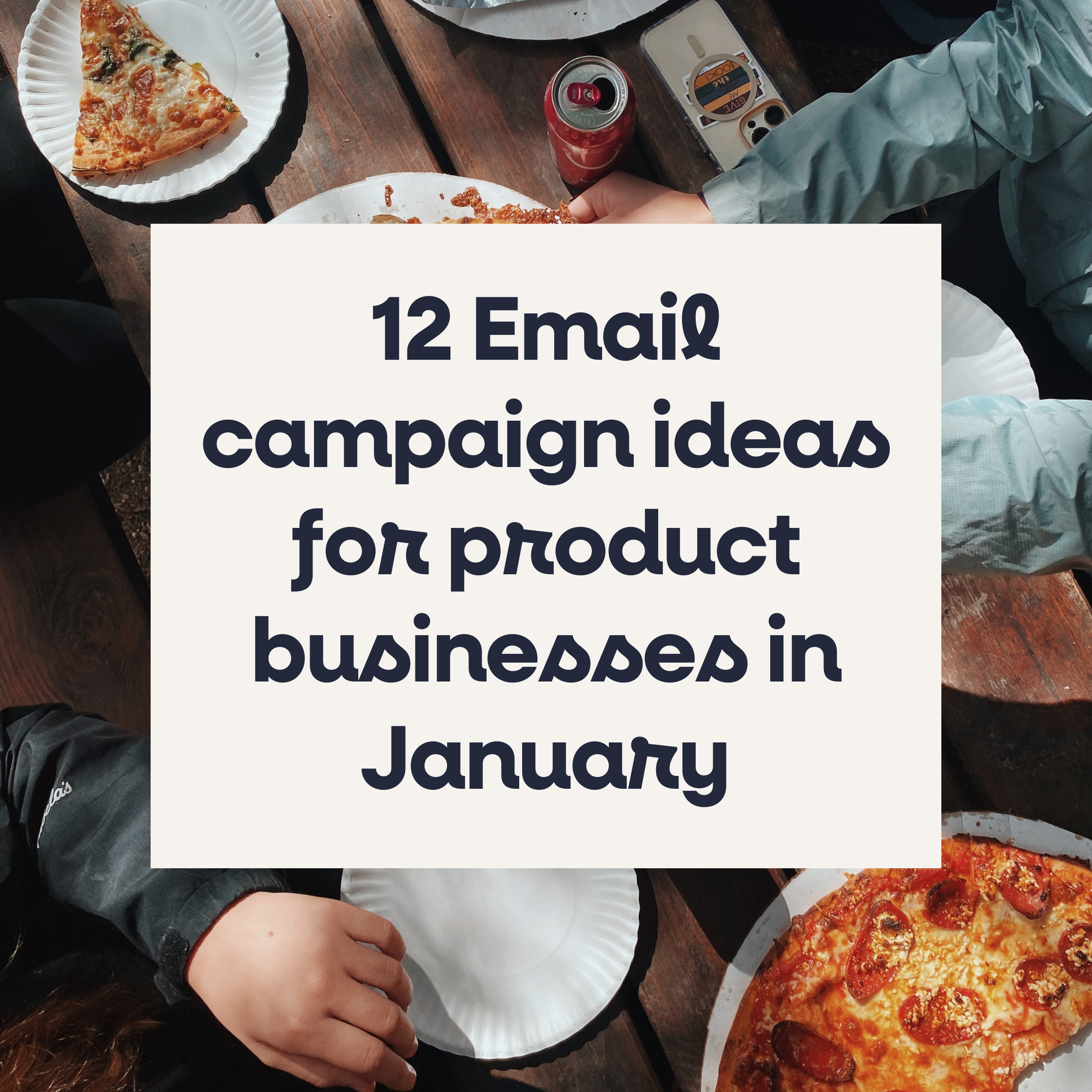 12 Email campaign ideas for product businesses in January