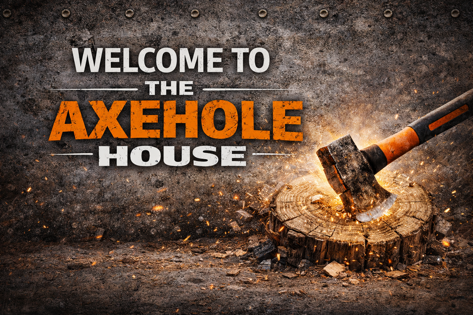 A hammer smashing into a tree stump with sparks flying, accompanied by text that says 'Welcome to the Axehole House' on a rough wall background.